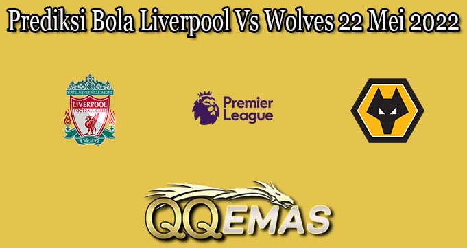 Prediksi Bola Liverpool Vs Wolves 22 Mei 2022