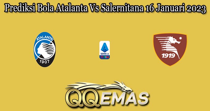 Prediksi Bola Atalanta Vs Salernitana 16 Januari 2023