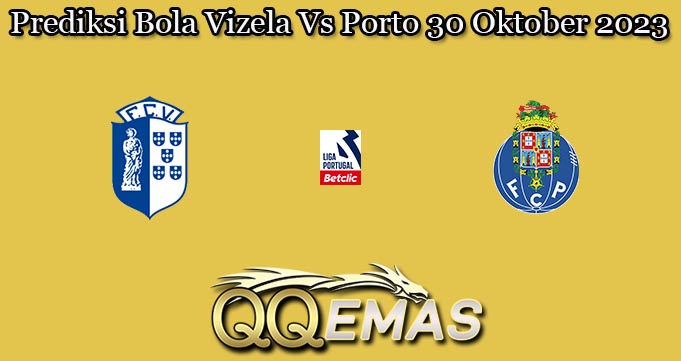 Prediksi Bola Vizela Vs Porto 30 Oktober 2023