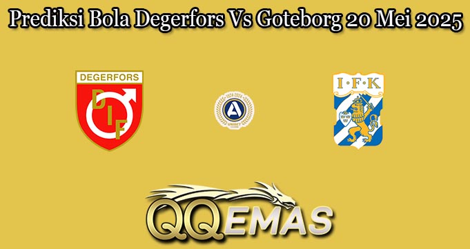 Prediksi Bola Degerfors Vs Goteborg 20 Mei 2025