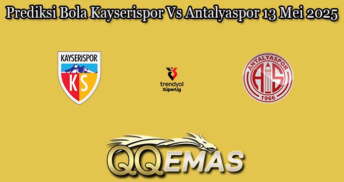 Prediksi Bola Kayserispor Vs Antalyaspor 13 Mei 2025