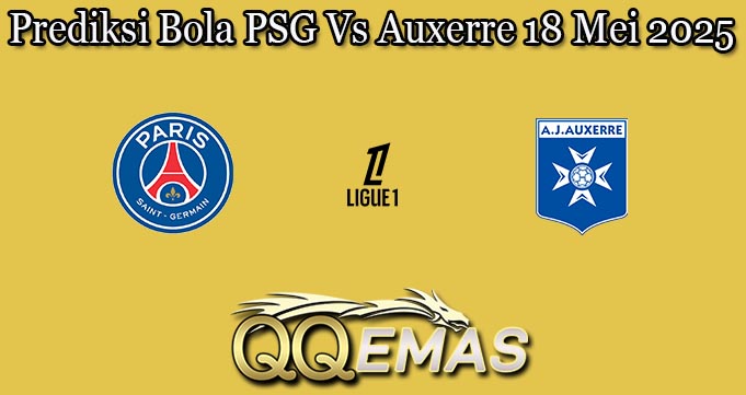 Prediksi Bola PSG Vs Auxerre 18 Mei 2025